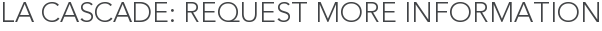 La Cascade: Request More Information