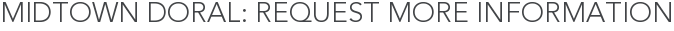 Midtown Doral: Request More Information