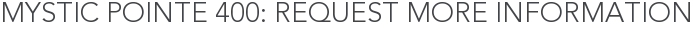 Mystic Pointe 400: Request More Information