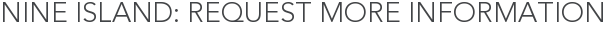 Nine Island: Request More Information