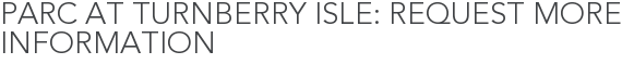 Parc at Turnberry Isle: Request More Information
