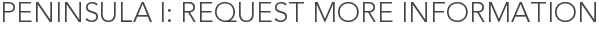 Peninsula I: Request More Information
