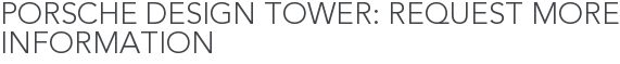 Porsche Design Tower: Request More Information