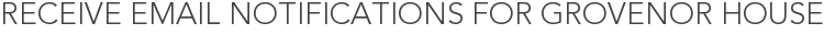 Receive Email Notifications for Grovenor House
