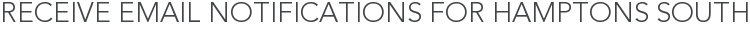 Receive Email Notifications for Hamptons South