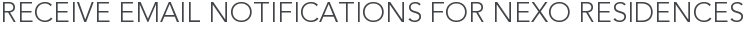 Receive Email Notifications for NEXO Residences