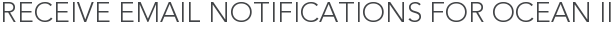 Receive Email Notifications for Ocean II