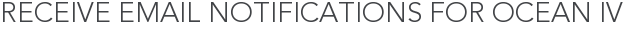 Receive Email Notifications for Ocean IV