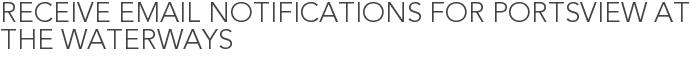 Receive Email Notifications for Portsview at the Waterways