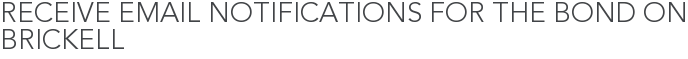 Receive Email Notifications for The Bond on Brickell