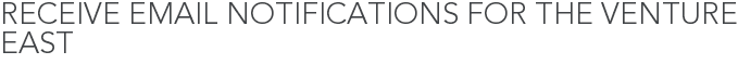 Receive Email Notifications for The Venture East