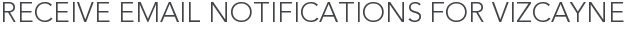 Receive Email Notifications for Vizcayne