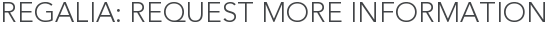 Regalia: Request More Information