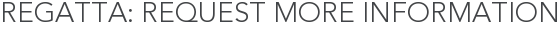 Regatta: Request More Information