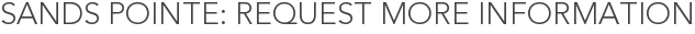 Sands Pointe: Request More Information