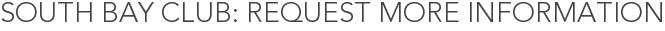 South Bay Club: Request More Information