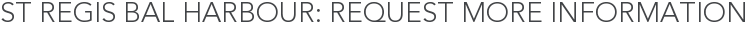 St Regis Bal Harbour: Request More Information