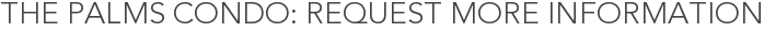 The Palms Condo: Request More Information