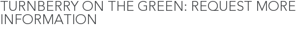 Turnberry on the Green: Request More Information