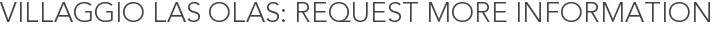 Villaggio Las Olas: Request More Information