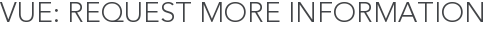 Vue: Request More Information