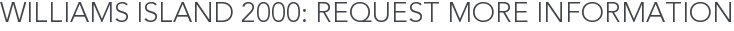 Williams Island 2000: Request More Information