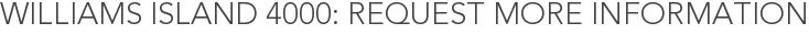 Williams Island 4000: Request More Information