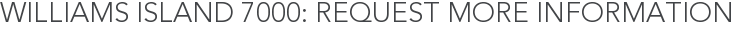 Williams Island 7000: Request More Information