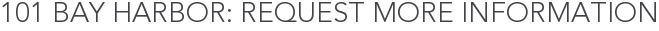 101 Bay Harbor: Request More Information