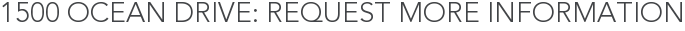 1500 Ocean Drive: Request More Information