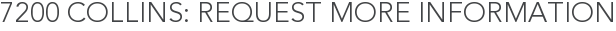 7200 Collins: Request More Information