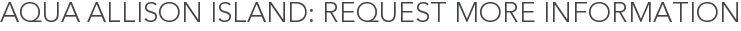 Aqua Allison Island: Request More Information