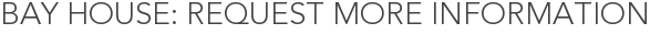 Bay House: Request More Information