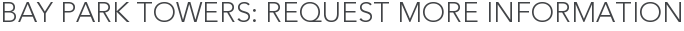 Bay Park Towers: Request More Information