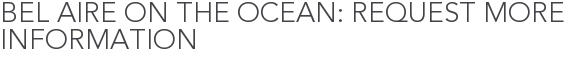 Bel Aire on the Ocean: Request More Information
