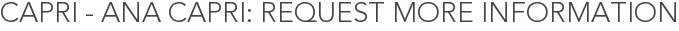 Capri - Ana Capri: Request More Information