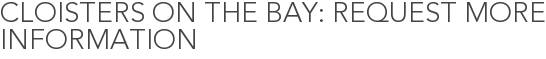 Cloisters on the Bay: Request More Information