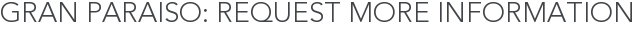 Gran Paraiso: Request More Information