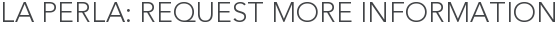La Perla: Request More Information