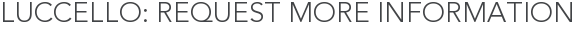 Luccello: Request More Information