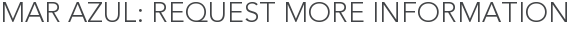 Mar Azul: Request More Information