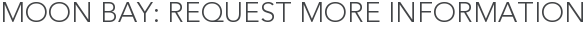 Moon Bay: Request More Information
