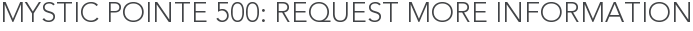 Mystic Pointe 500: Request More Information