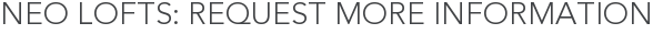 Neo Lofts: Request More Information