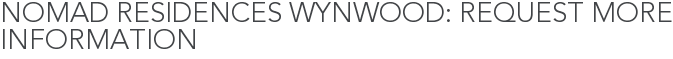 NOMAD Residences Wynwood: Request More Information