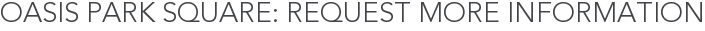 Oasis Park Square: Request More Information