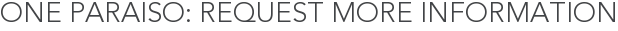 One Paraiso: Request More Information