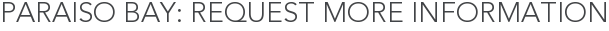 Paraiso Bay: Request More Information