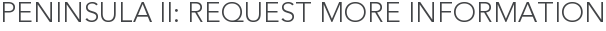 Peninsula II: Request More Information