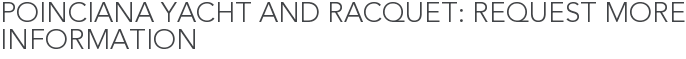 Poinciana Yacht and Racquet: Request More Information